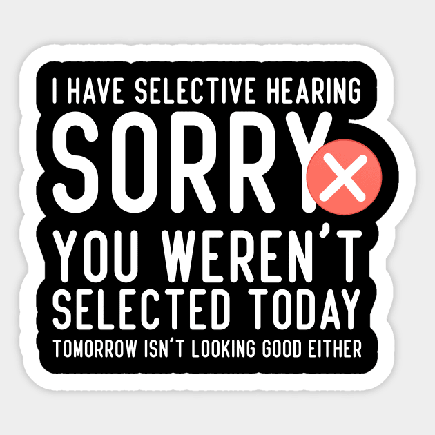 I Have Selective Hearing You Weren't Selected Today Funny Sticker by Azz4art